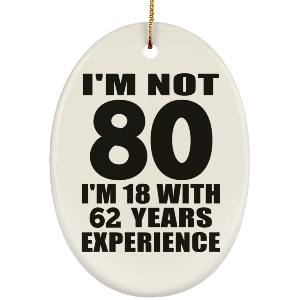80th Birthday I'm Not 80 I'm 18 With 62 Years Experience - Oval Ornament