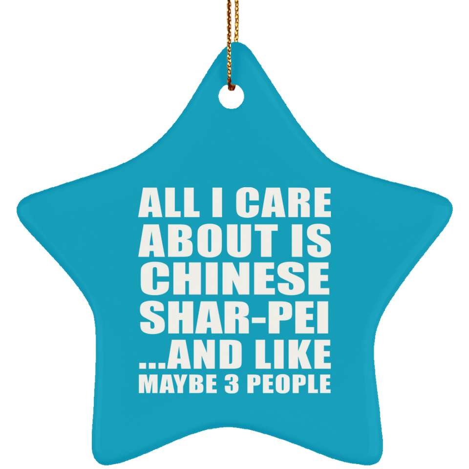 All I Care About Is Chinese Shar-Pei - Star Ornament