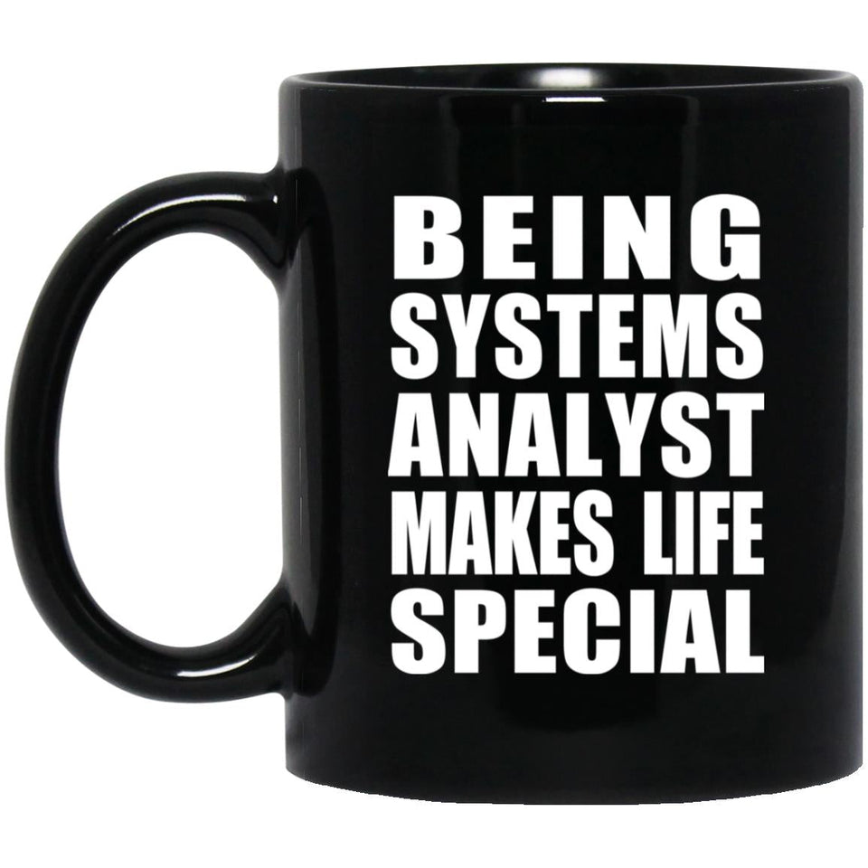 Being Systems Analyst Makes Life Special - 11oz Coffee Mug Black
