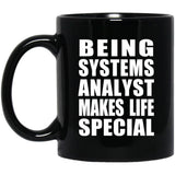 Being Systems Analyst Makes Life Special - 11oz Coffee Mug Black