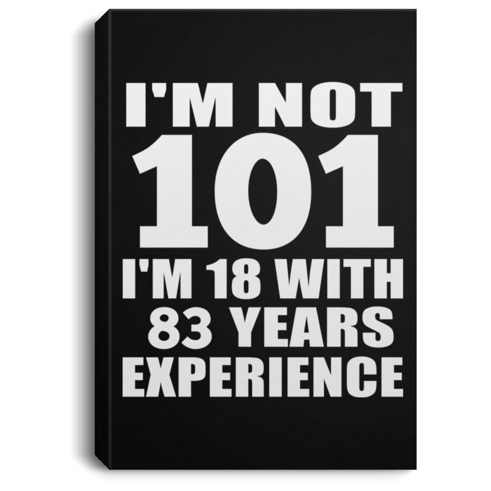101st Birthday I'm Not 101 I'm 18 With 83 Years Experience - Canvas Portrait