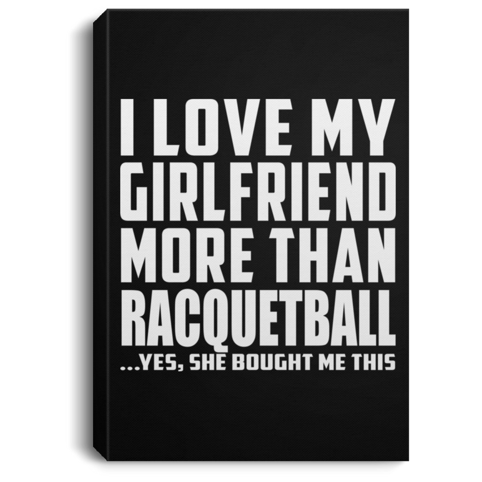 I Love My Girlfriend More Than Racquetball - Canvas Portrait