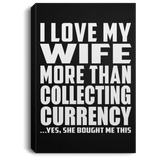 I Love My Wife More Than Collecting Currency - Canvas Portrait