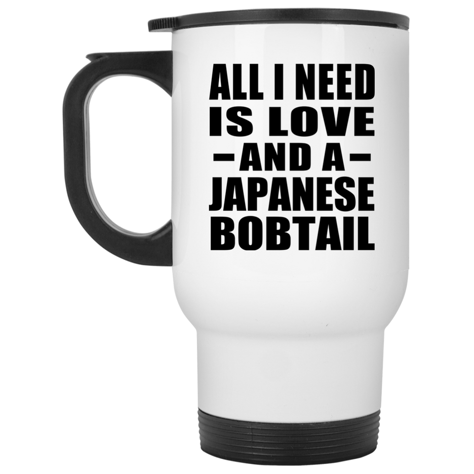 All I Need Is Love And A Japanese Bobtail - White Travel Mug