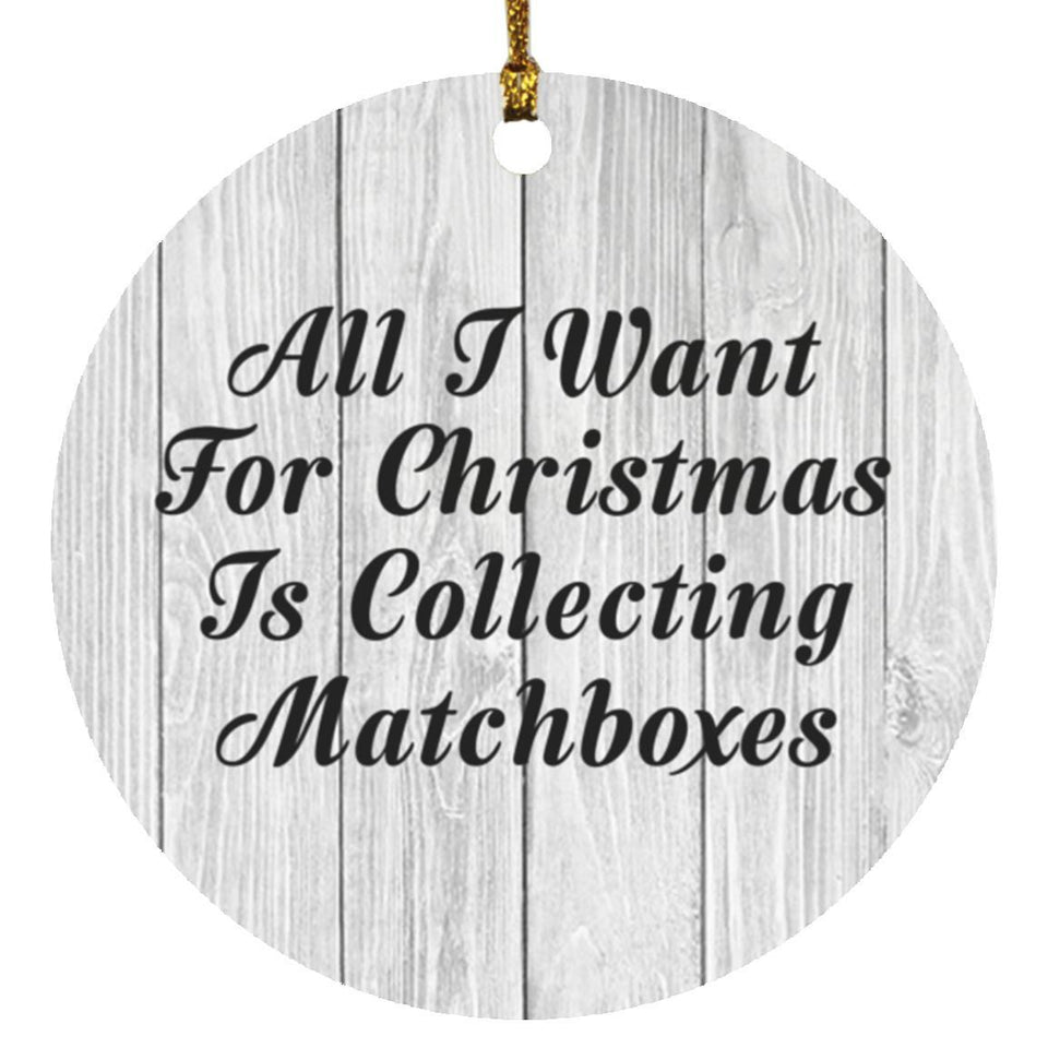 All I Want For Christmas Is Collecting Matchboxes - Circle Ornament F