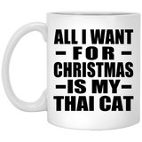 All I Want For Christmas Is My Thai Cat - 11 Oz Coffee Mug