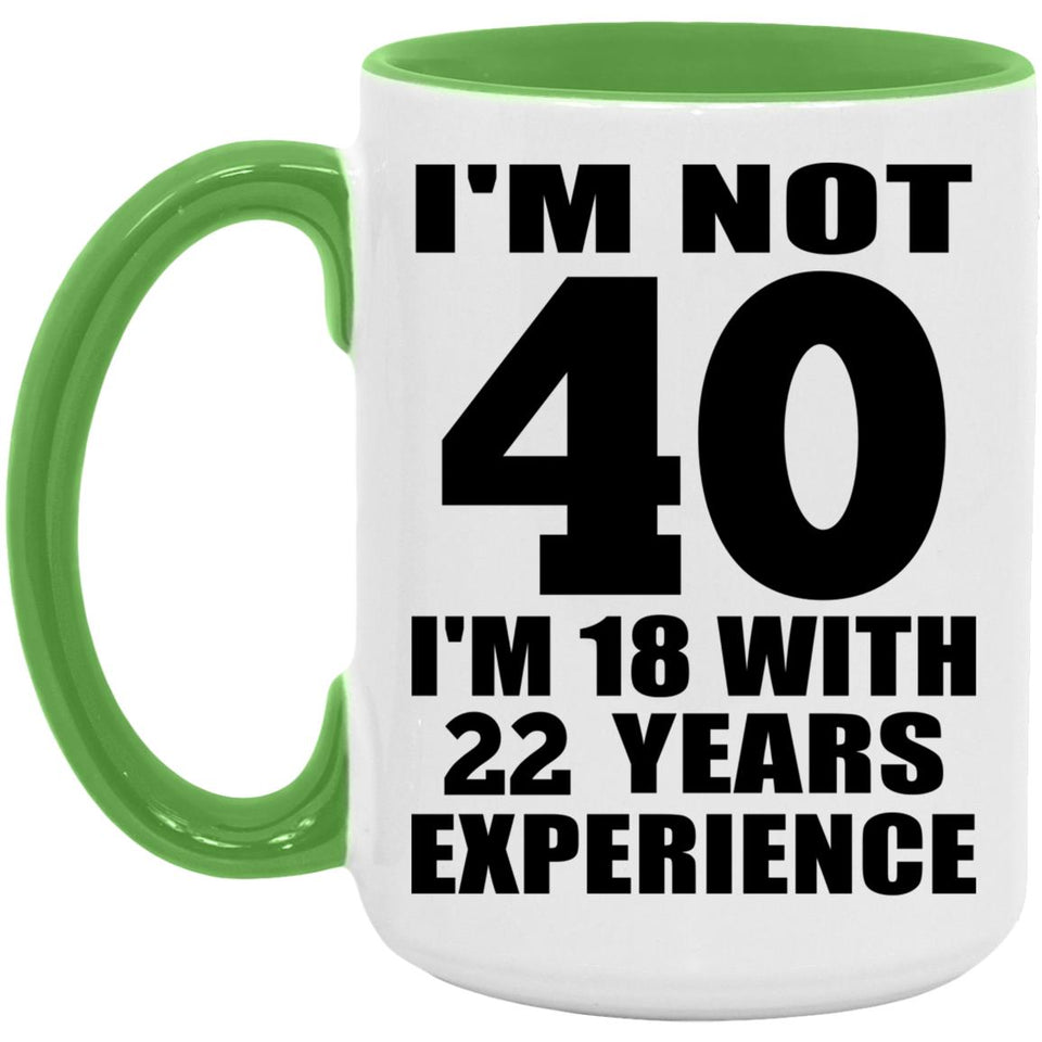 40th Birthday I'm Not 40 I'm 18 With 22 Years Experience - 15oz Accent Mug Green