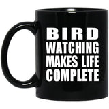 Bird Watching Makes Life Complete - 11oz Coffee Mug Black