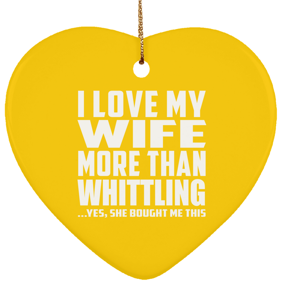 I Love My Wife More Than Whittling - Heart Ornament