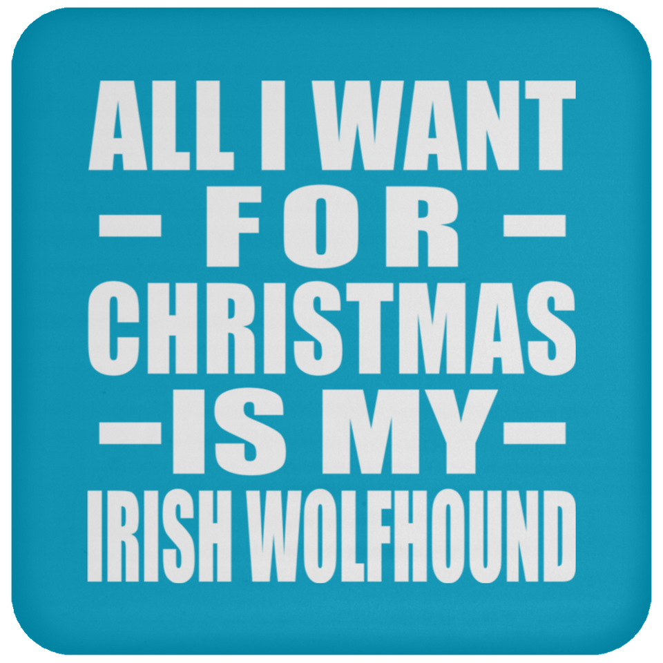 All I Want For Christmas Is My Irish Wolfhound - Coaster