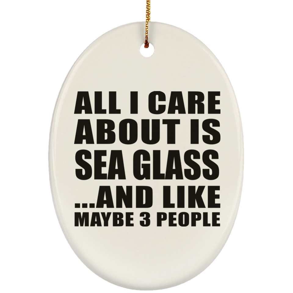 All I Care About Is Sea Glass - Oval Ornament