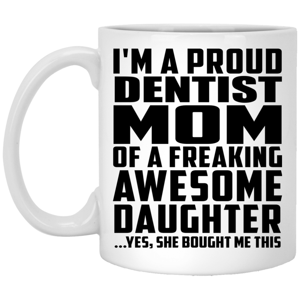 Proud Dentist Mom Of Awesome Daughter - 11 Oz Coffee Mug