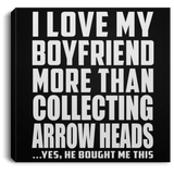 I Love My Boyfriend More Than Collecting Arrow Heads - Canvas Square