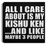 All I Care About Is My Kishu Ken - Canvas Square