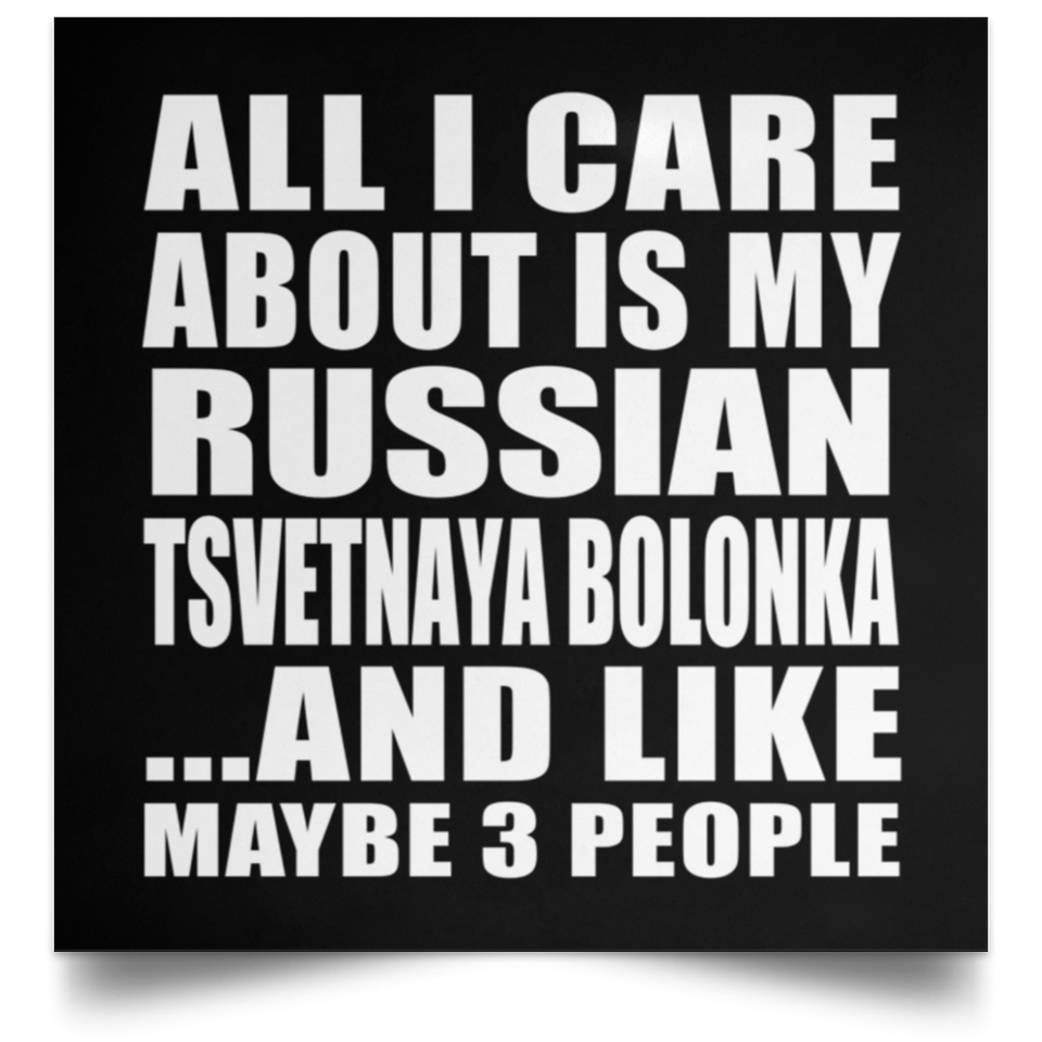 All I Care About Is My Russian Tsvetnaya Bolonka - Poster Square