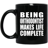 Being Orthodontist Makes Life Complete - 11oz Coffee Mug Black