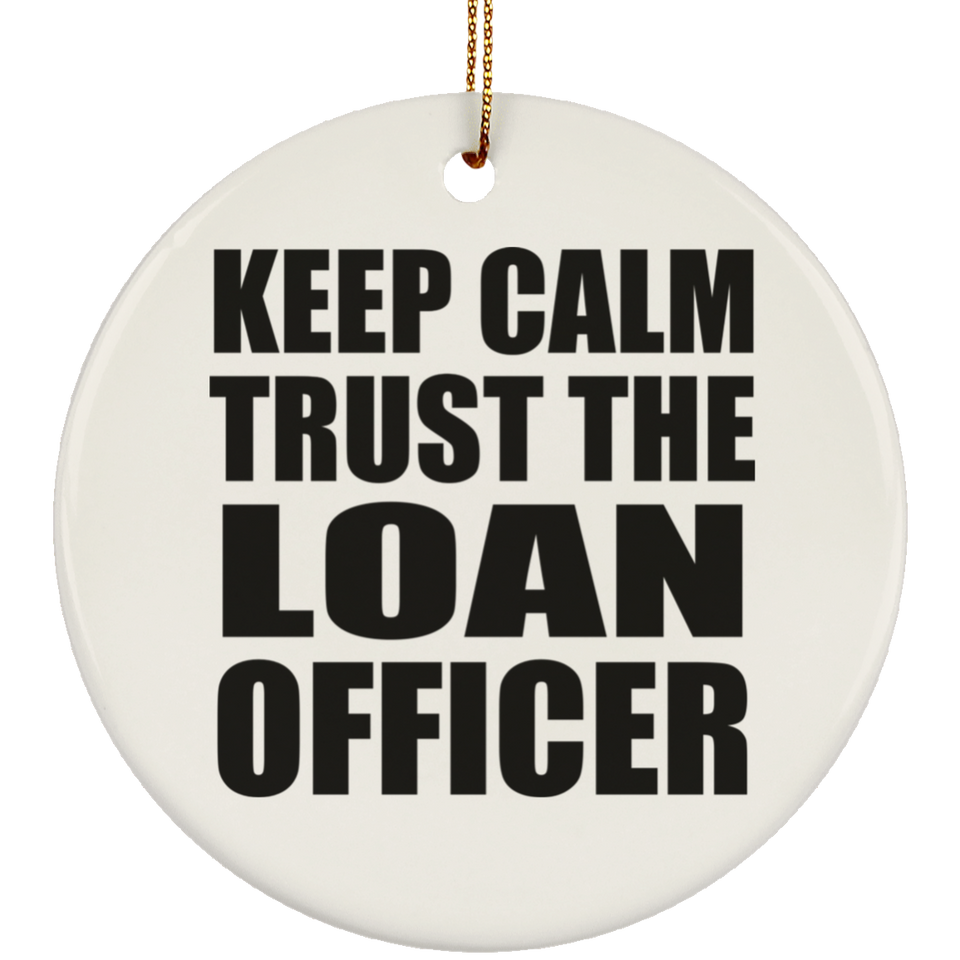 Keep Calm and Trust The Loan Officer - Circle Ornament