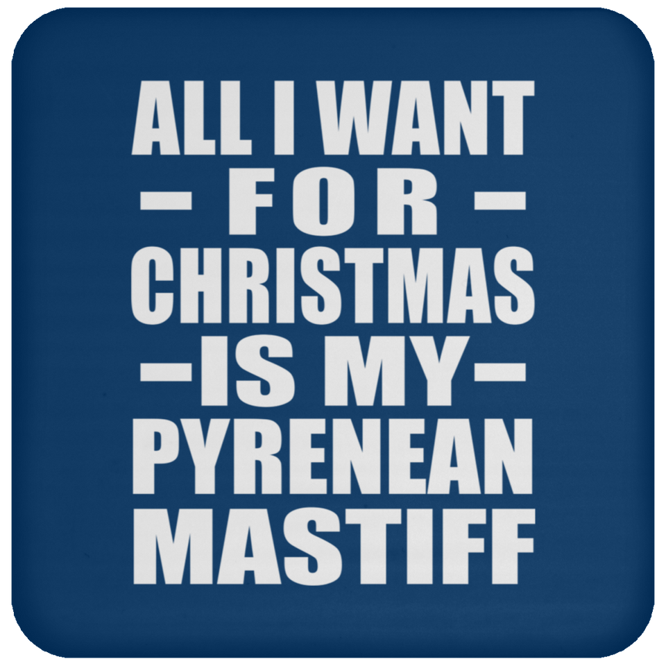 All I Want For Christmas Is My Pyrenean Mastiff - Coaster