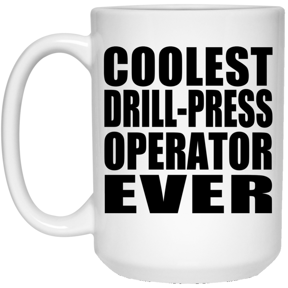 Coolest Drill-Press Operator Ever - 15 Oz Coffee Mug