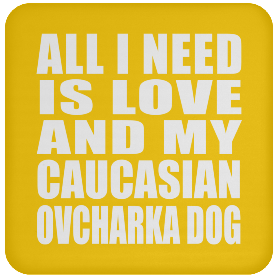 All I Need Is Love And My Caucasian Ovcharka Dog - Drink Coaster