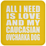 All I Need Is Love And My Caucasian Ovcharka Dog - Drink Coaster