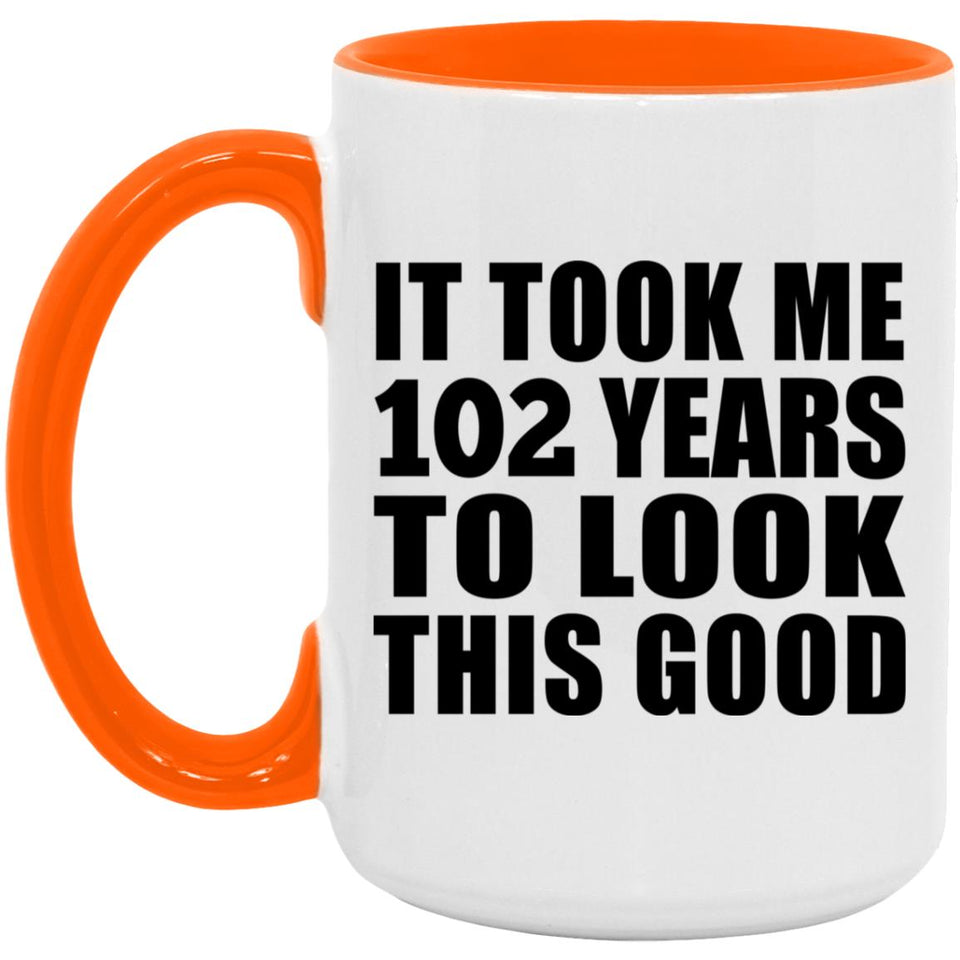 102nd Birthday Took Me 102 Years To Look This Good - 15oz Accent Mug Orange