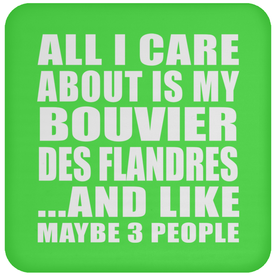 All I Care About Is My Bouvier Des Flandres - Drink Coaster