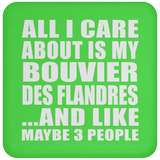 All I Care About Is My Bouvier Des Flandres - Drink Coaster