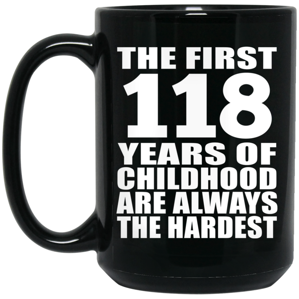 118th Birthday First 118 Years of Childhood Are The Hardest - 15oz Coffee Mug Black