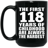 118th Birthday First 118 Years of Childhood Are The Hardest - 15oz Coffee Mug Black