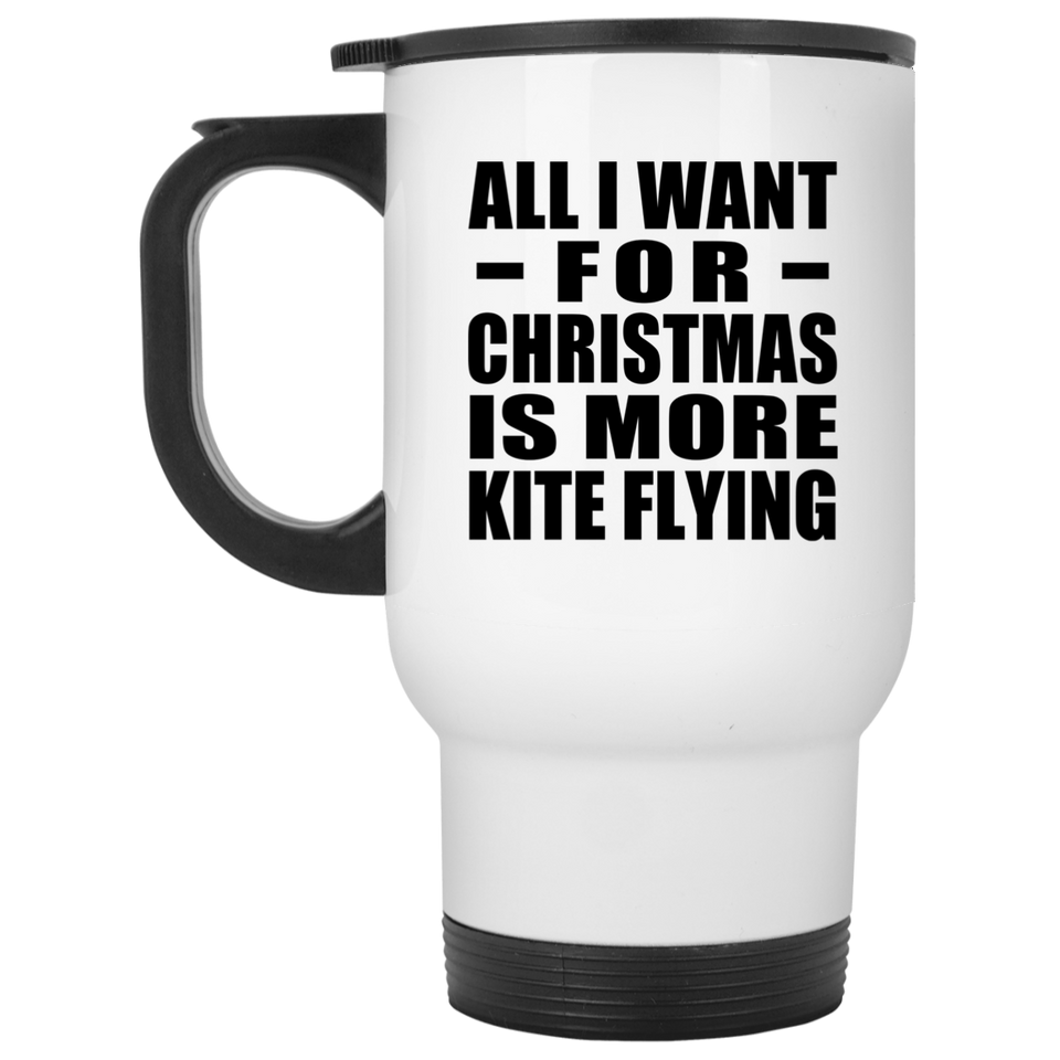 All I Want For Christmas Is More Kite Flying - White Travel Mug
