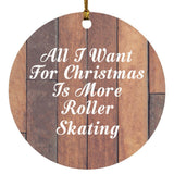 All I Want For Christmas Is More Roller Skating - Circle Ornament E