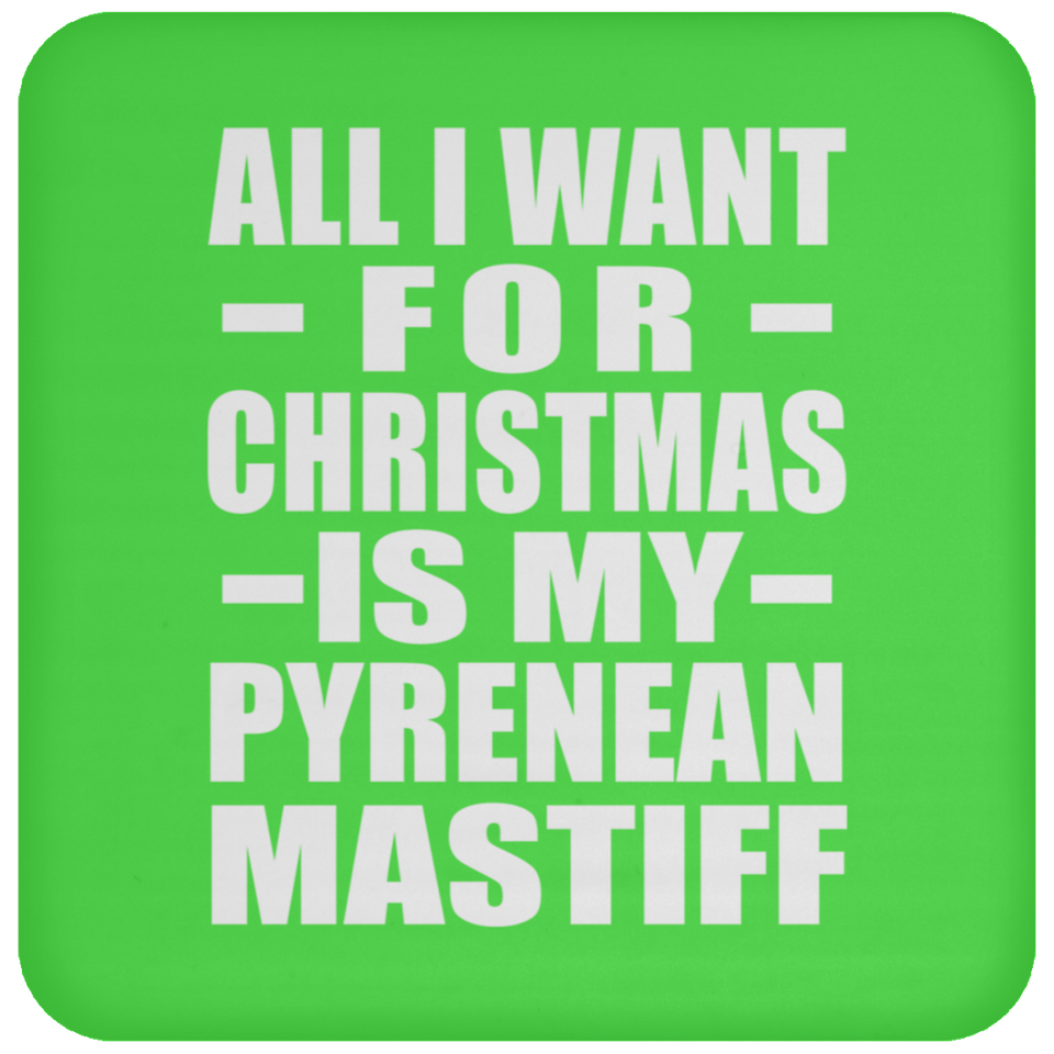 All I Want For Christmas Is My Pyrenean Mastiff - Coaster