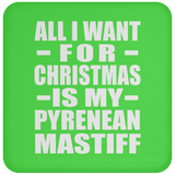 All I Want For Christmas Is My Pyrenean Mastiff - Coaster