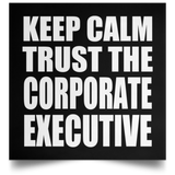 Keep Calm and Trust The Corporate Executive - Poster Square