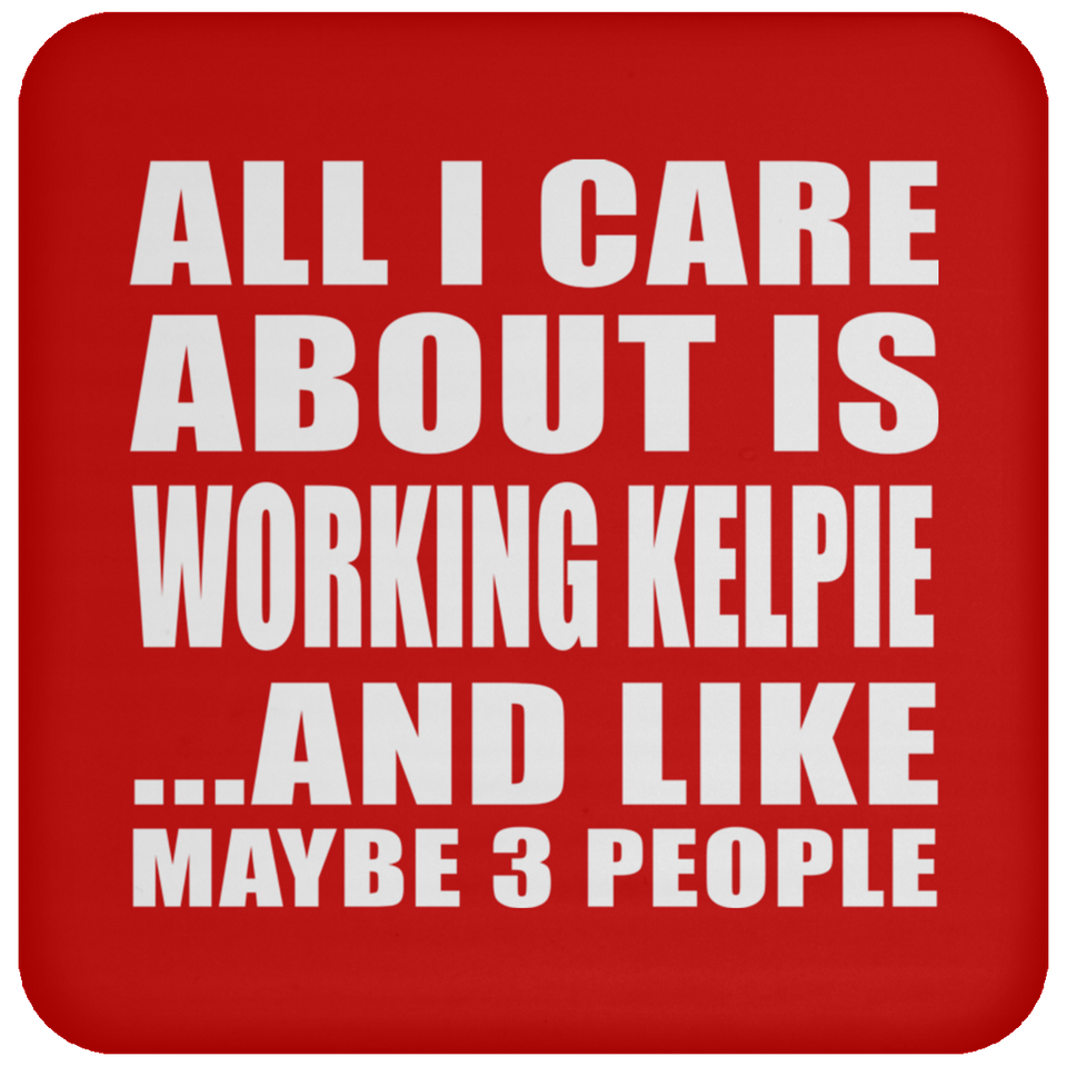 All I Care About Is Working Kelpie - Drink Coaster