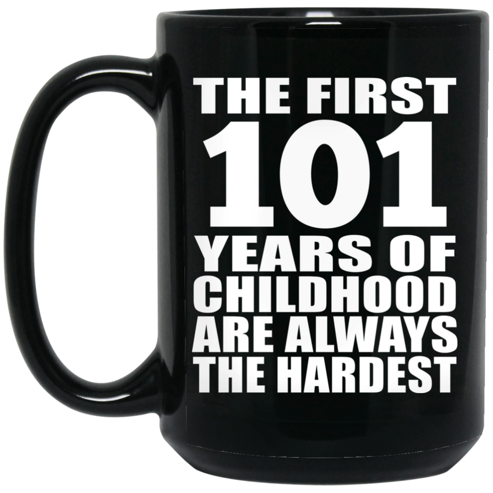 101st Birthday First 101 Years of Childhood Are The Hardest - 15oz Coffee Mug Black