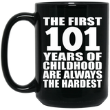 101st Birthday First 101 Years of Childhood Are The Hardest - 15oz Coffee Mug Black