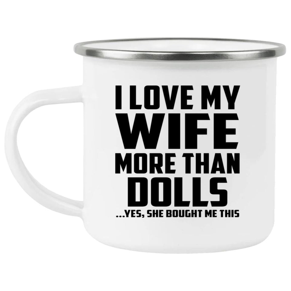 I Love My Wife More Than Dolls - 12oz Camping Mug