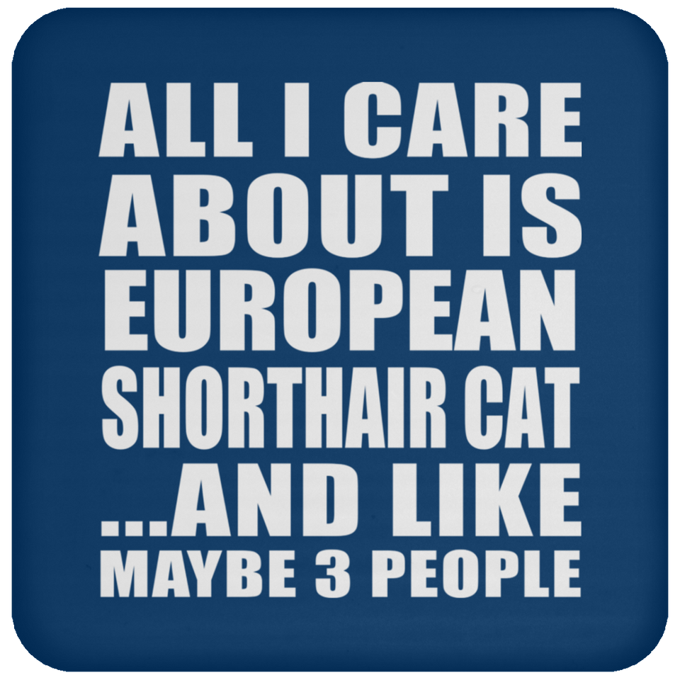All I Care About Is European Shorthair Cat - Drink Coaster