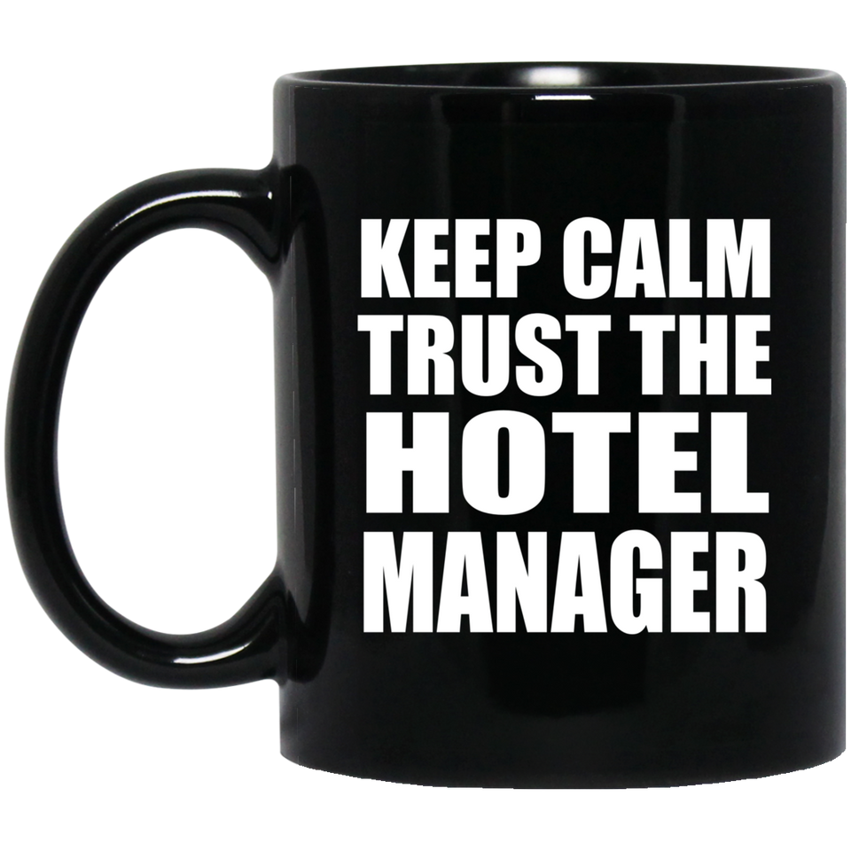 Keep Calm and Trust The Hotel Manager - 11oz Coffee Mug Black
