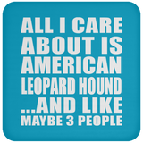 All I Care About Is American Leopard Hound - Drink Coaster