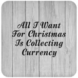 All I Want For Christmas Is Collecting Currency - Drink Coaster F