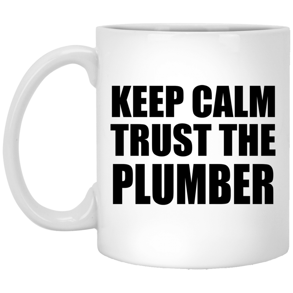 Keep Calm and Trust The Plumber - 11oz Coffee Mug