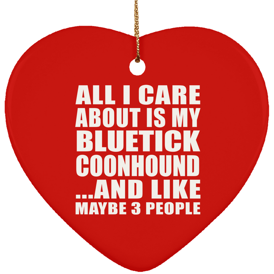 All I Care About Is My Bluetick Coonhound - Heart Ornament