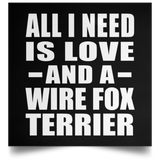 All I Need Is Love And A Wire Fox Terrier - Poster Square