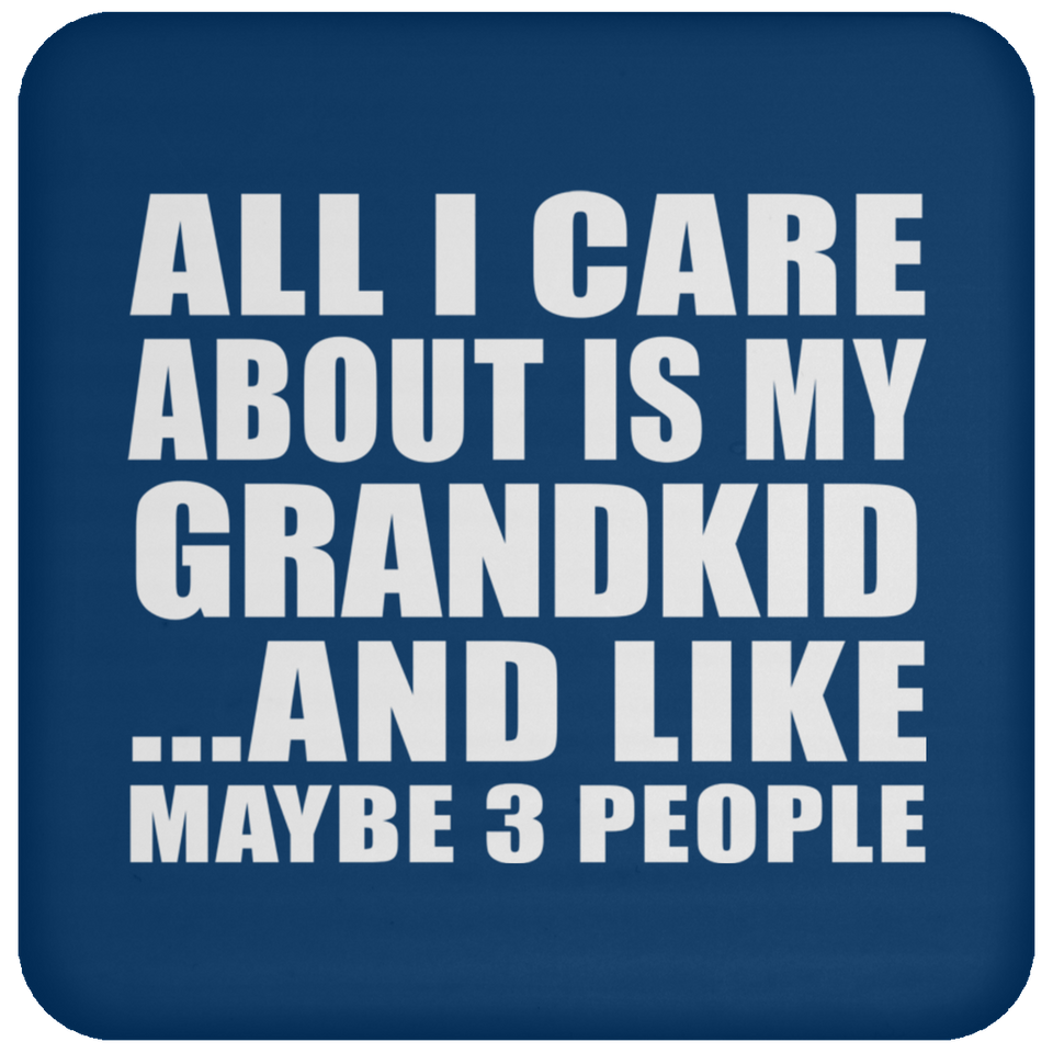 All I Care About Is My Grandkid - Drink Coaster