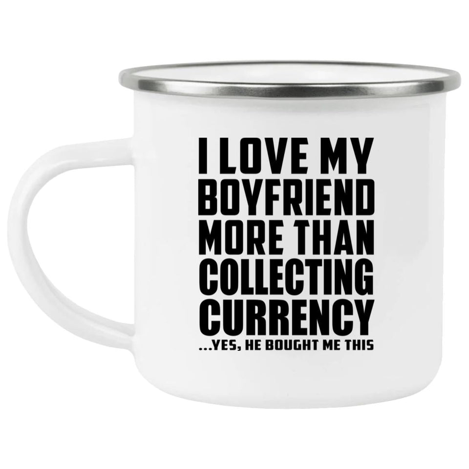 I Love My Boyfriend More Than Collecting Currency - 12oz Camping Mug