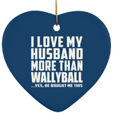 I Love My Husband More Than Wallyball - Heart Ornament
