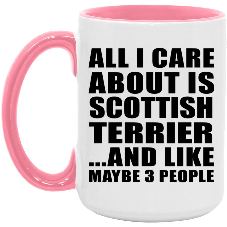 All I Care About Is Scottish Terrier - 15oz Accent Mug Pink